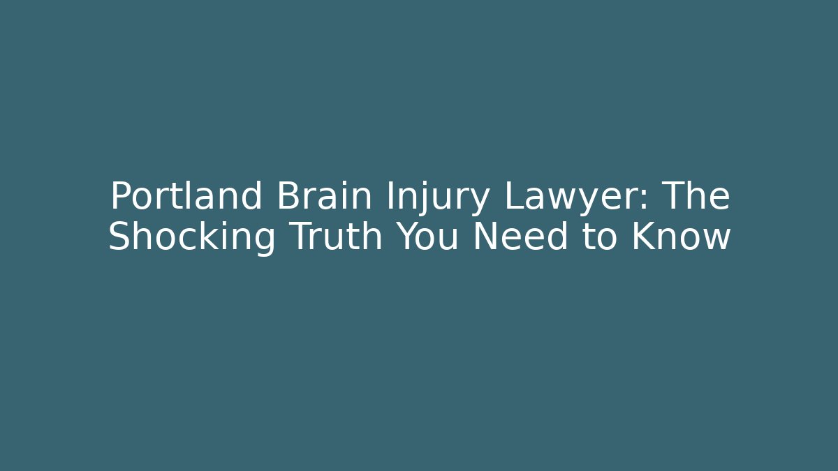 Portland Brain Injury Lawyer: The Shocking Truth You Need to Know