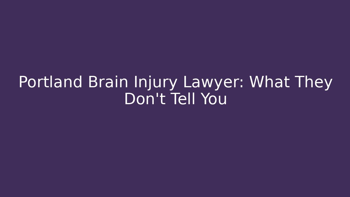 Portland Brain Injury Lawyer: What They Don’t Tell You