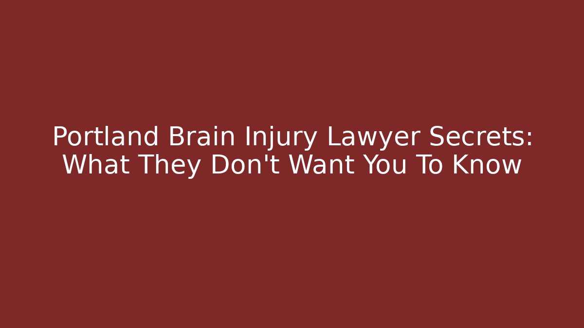 Portland Brain Injury Lawyer Secrets: What They Don't Want You To Know