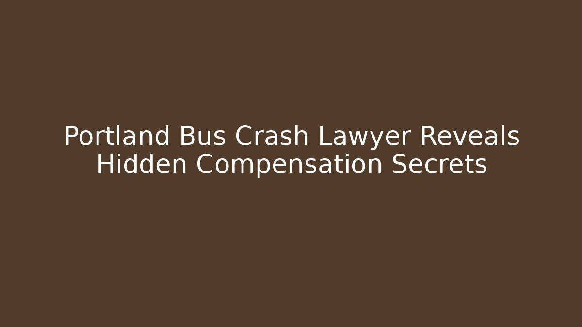 Portland Bus Crash Lawyer Reveals Hidden Compensation Secrets