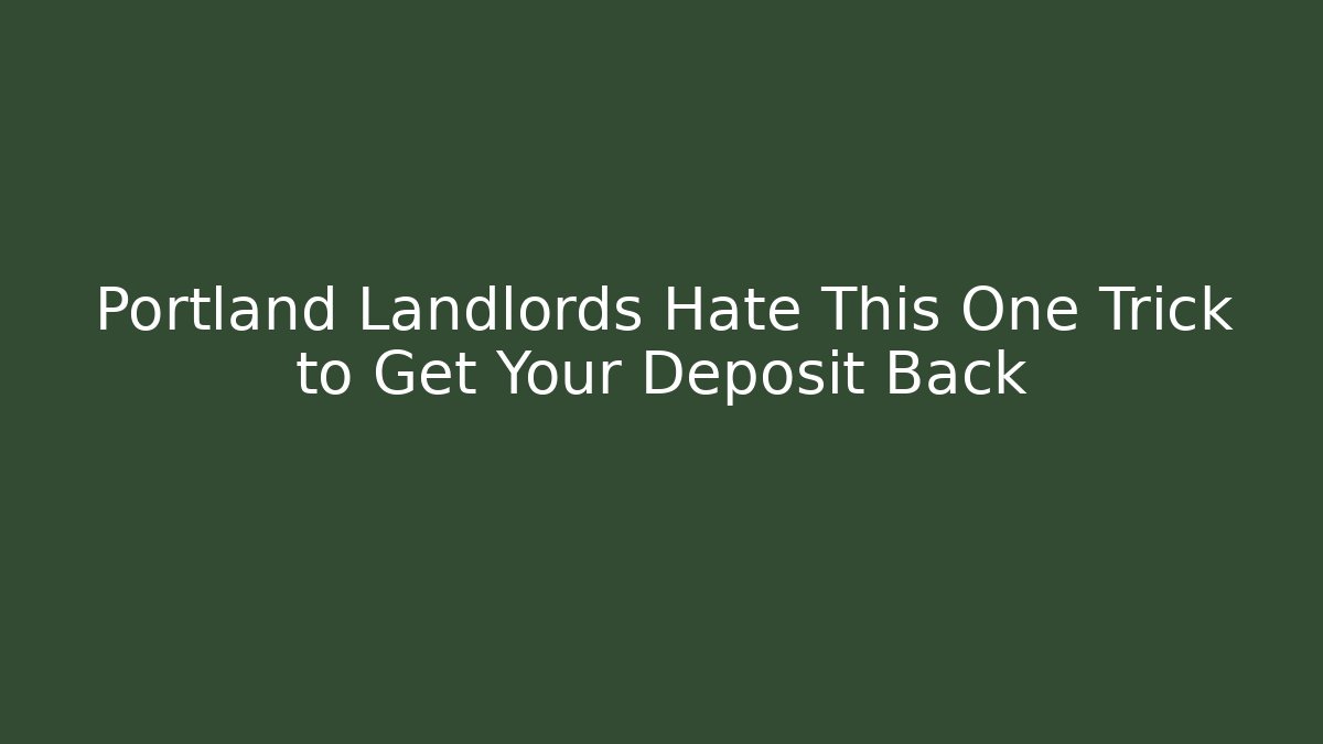 Portland Landlords Hate This One Trick to Get Your Deposit Back