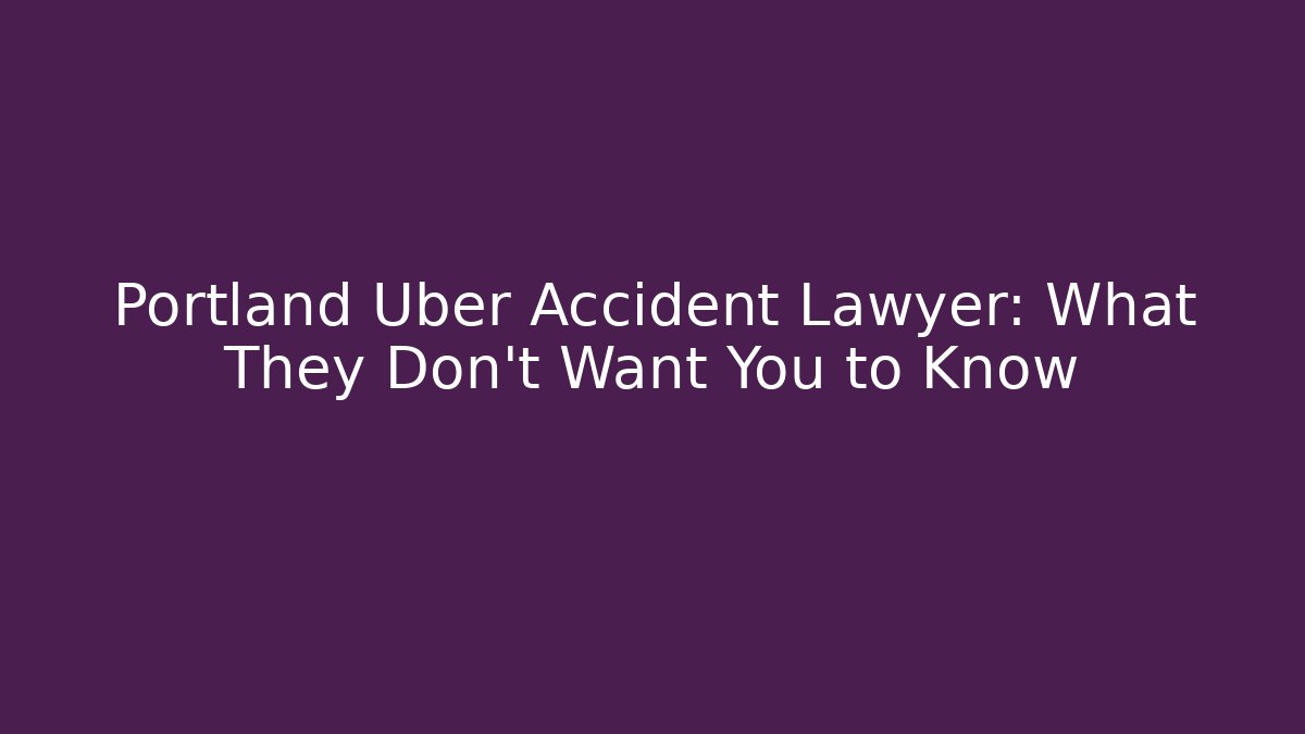 Portland Uber Accident Lawyer: What They Don't Want You to Know