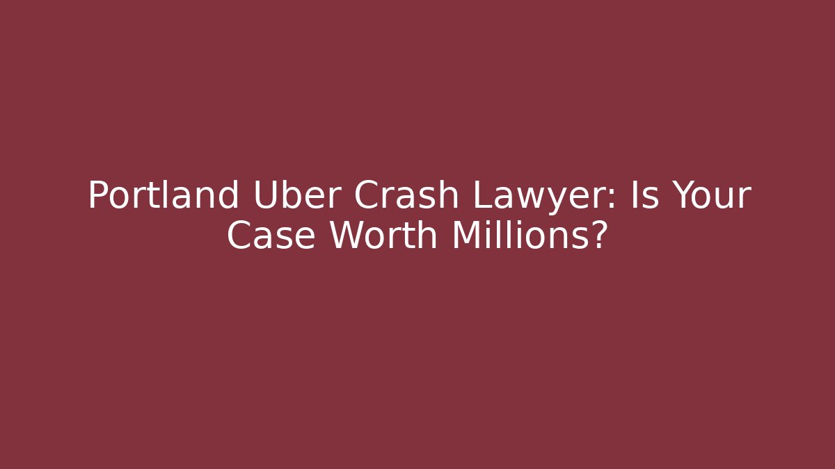 Portland Uber Crash Lawyer: Is Your Case Worth Millions?