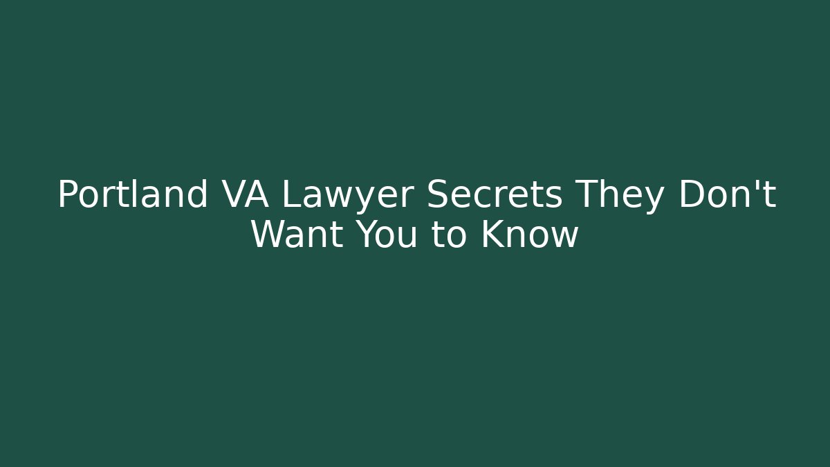 Portland VA Lawyer Secrets They Don't Want You to Know