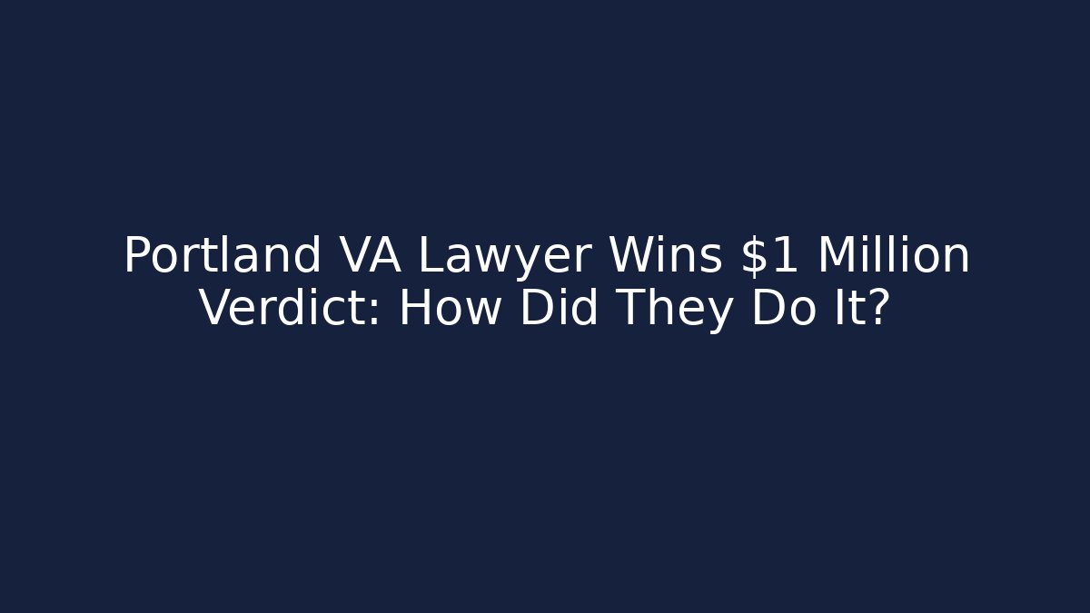 Portland VA Lawyer Wins $1 Million Verdict: How Did They Do It?