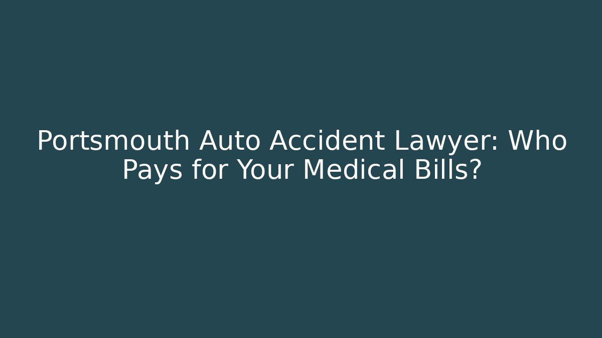 Portsmouth Auto Accident Lawyer: Who Pays for Your Medical Bills?
