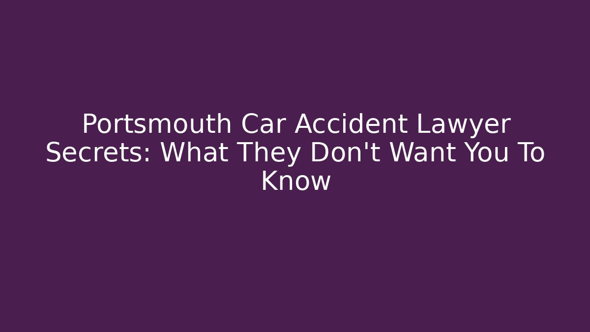 Portsmouth Car Accident Lawyer Secrets: What They Don’t Want You To Know