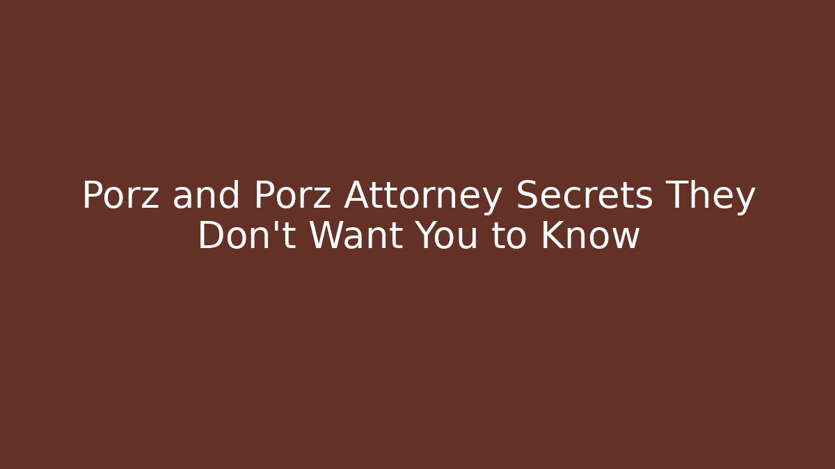 Porz and Porz Attorney Secrets They Don’t Want You to Know
