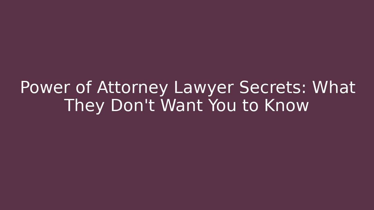 Power of Attorney Lawyer Secrets: What They Don't Want You to Know