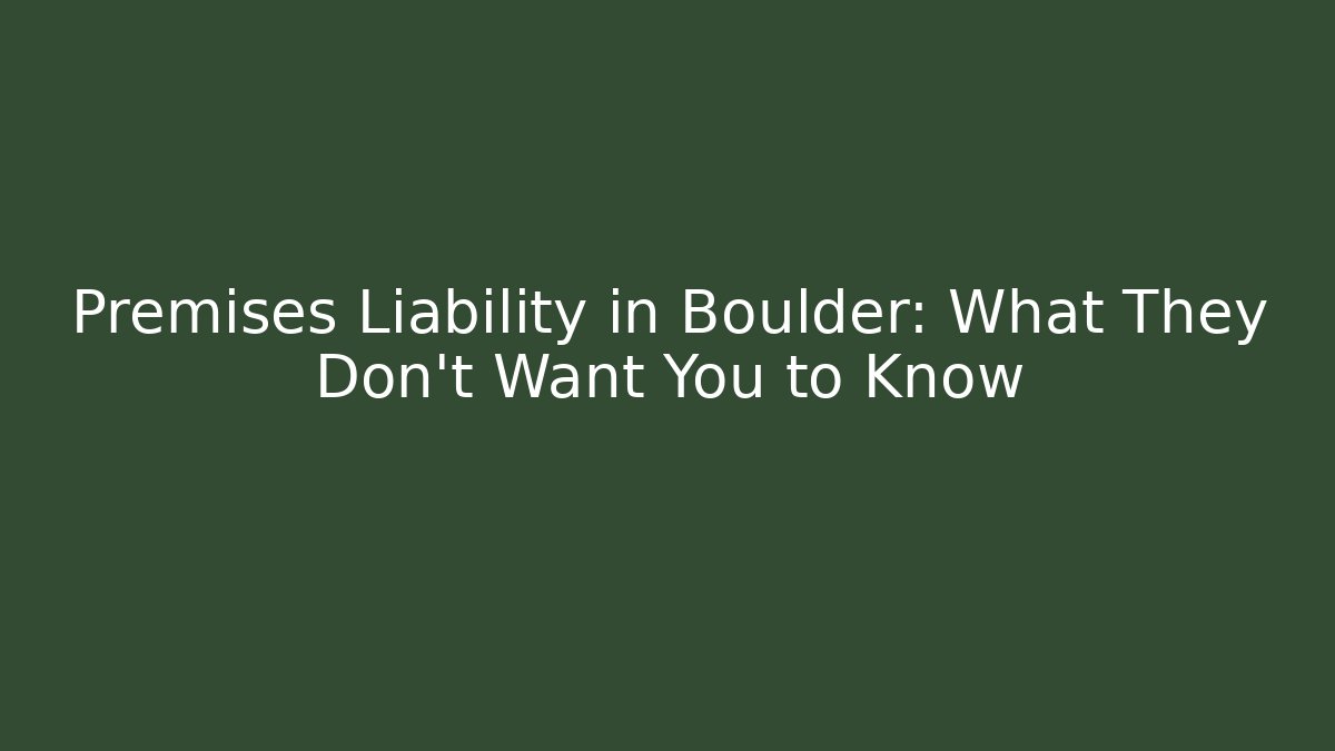 Premises Liability in Boulder: What They Don’t Want You to Know