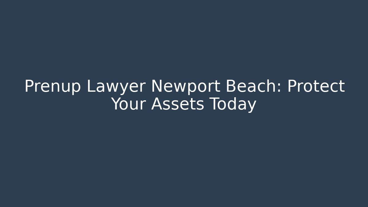 Prenup Lawyer Newport Beach: Protect Your Assets Today