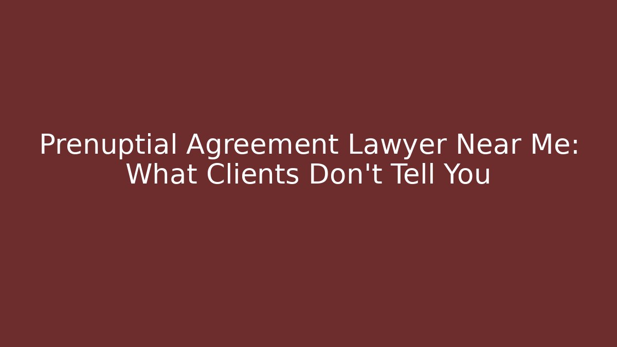 Prenuptial Agreement Lawyer Near Me: What Clients Don’t Tell You