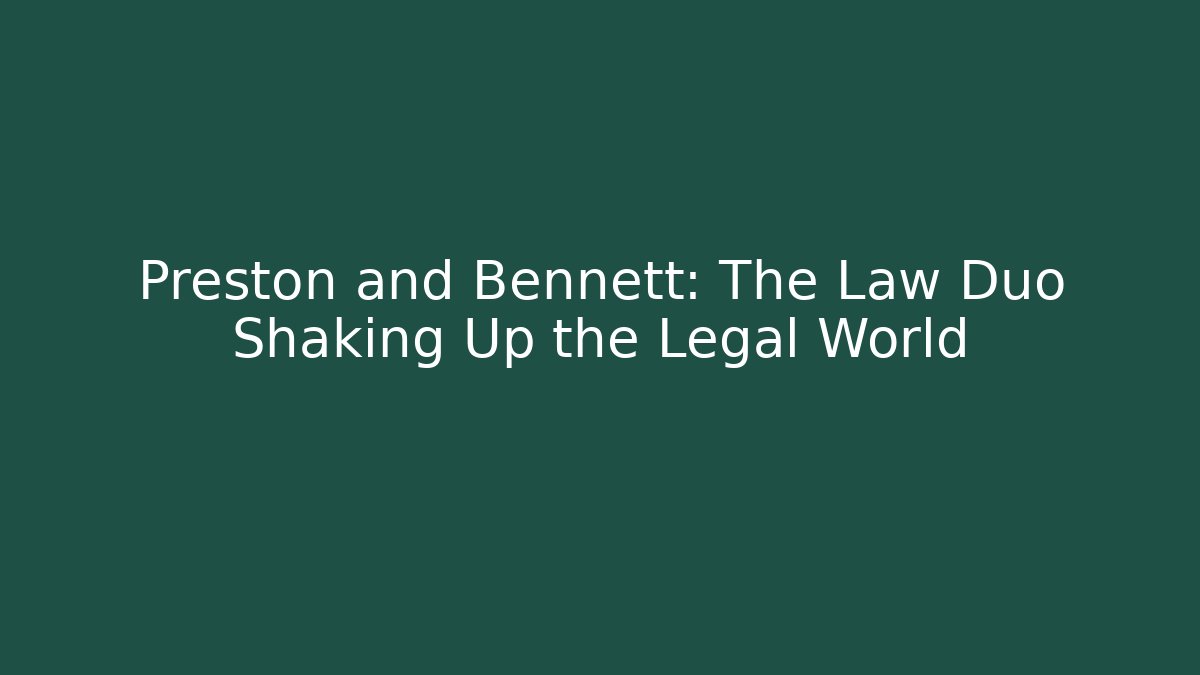 Preston and Bennett: The Law Duo Shaking Up the Legal World