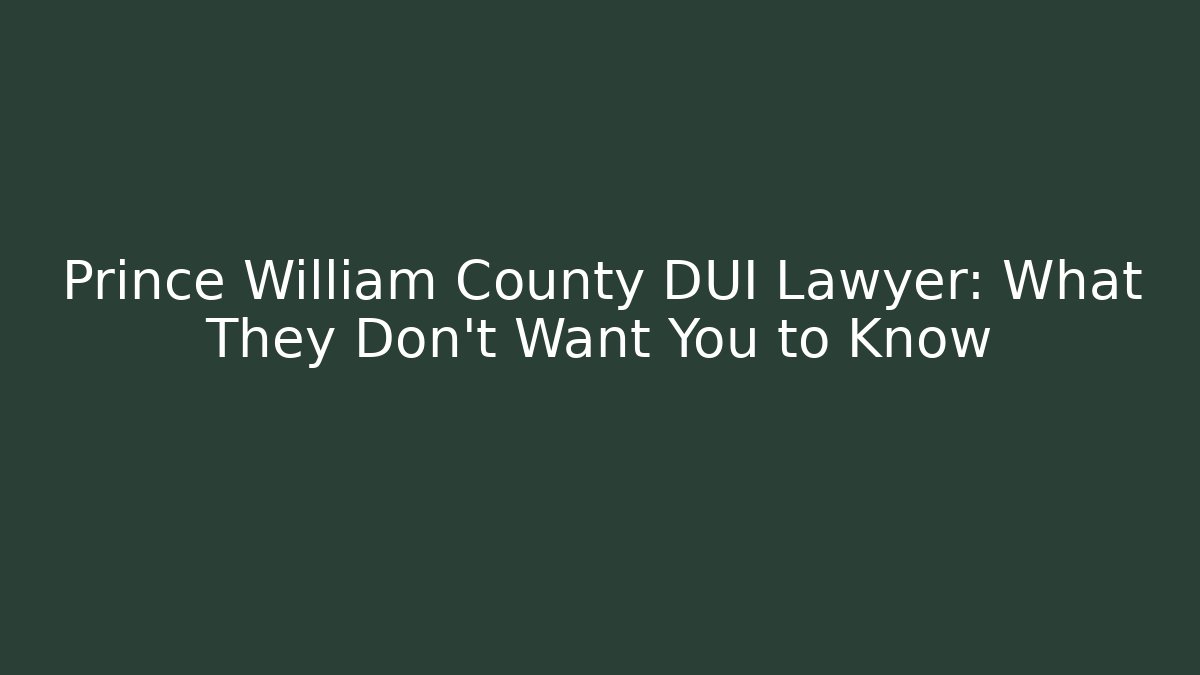 Prince William County DUI Lawyer: What They Don't Want You to Know