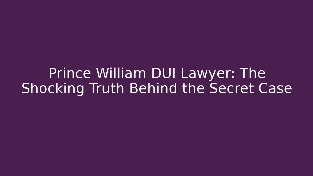 Prince William DUI Lawyer: The Shocking Truth Behind the Secret Case