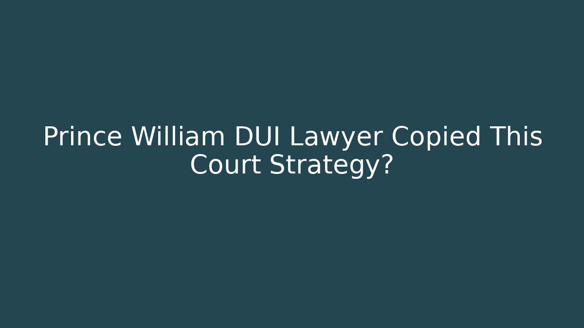 Prince William DUI Lawyer Copied This Court Strategy? - WealthxGroup
