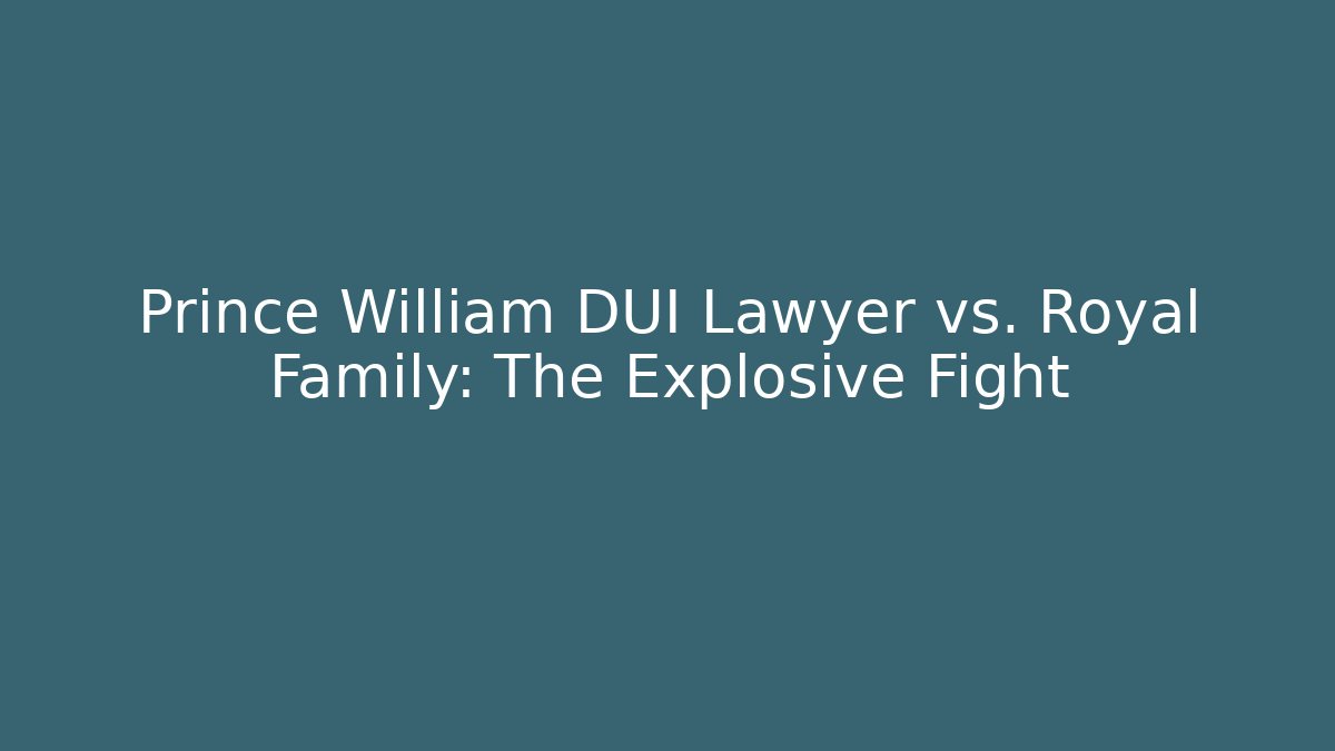 Prince William DUI Lawyer vs. Royal Family: The Explosive Fight
