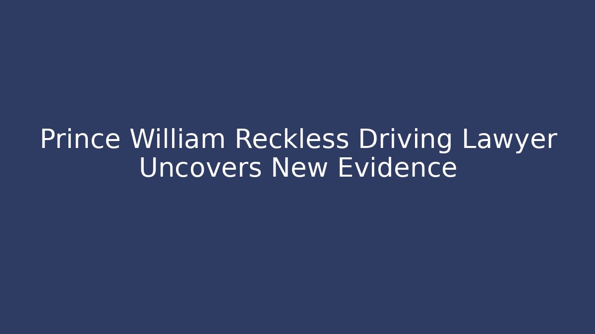 Prince William Reckless Driving Lawyer Uncovers New Evidence