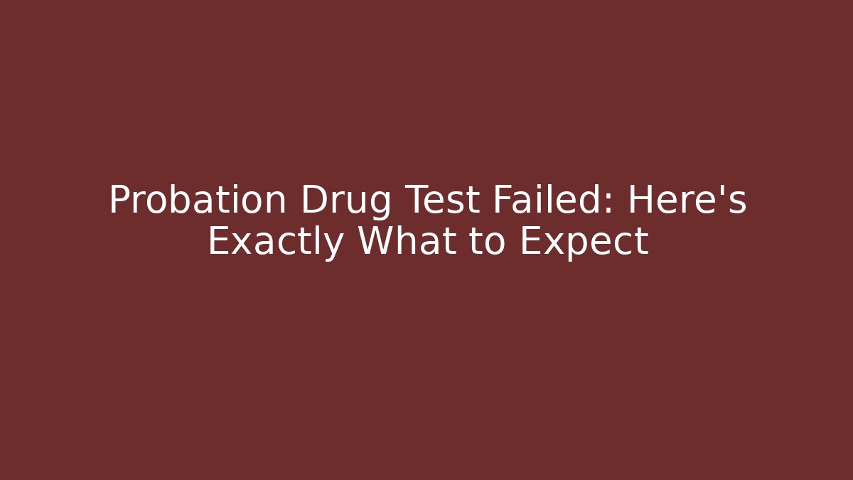Probation Drug Test Failed: Here’s Exactly What to Expect