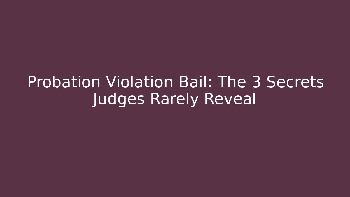 Probation Violation Bail: The 3 Secrets Judges Rarely Reveal