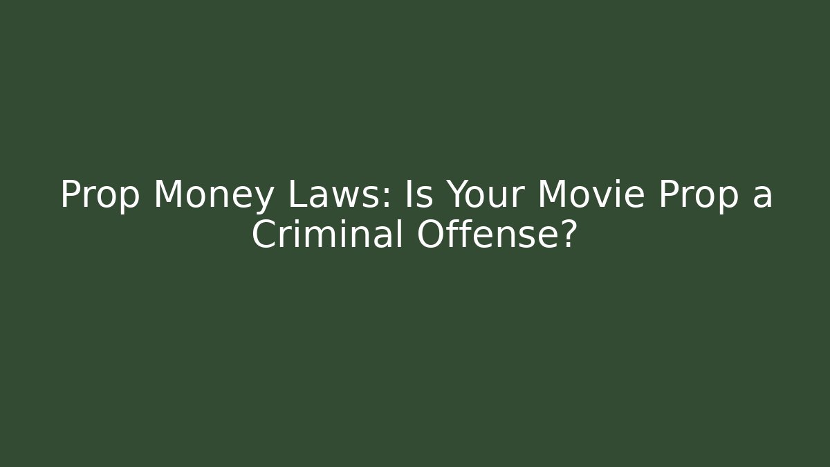 Prop Money Laws: Is Your Movie Prop a Criminal Offense?