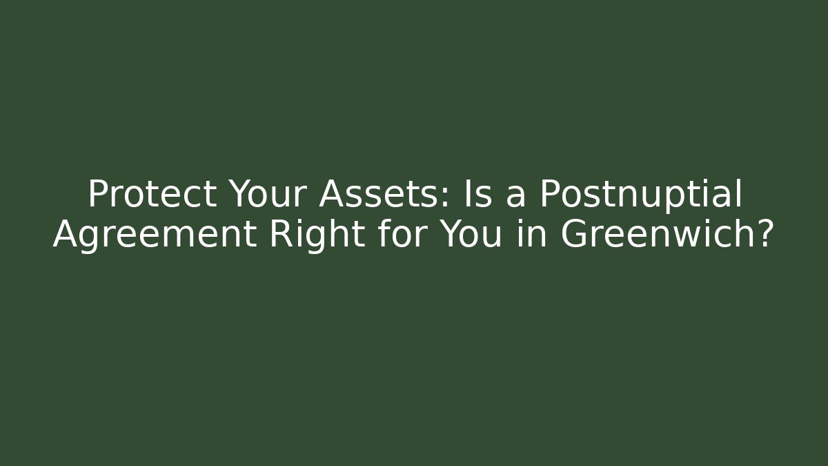 Protect Your Assets: Is a Postnuptial Agreement Right for You in Greenwich?