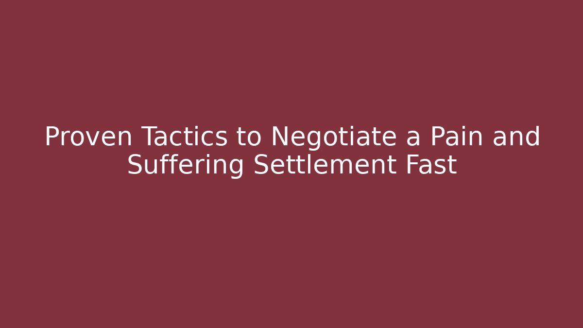 Proven Tactics to Negotiate a Pain and Suffering Settlement Fast