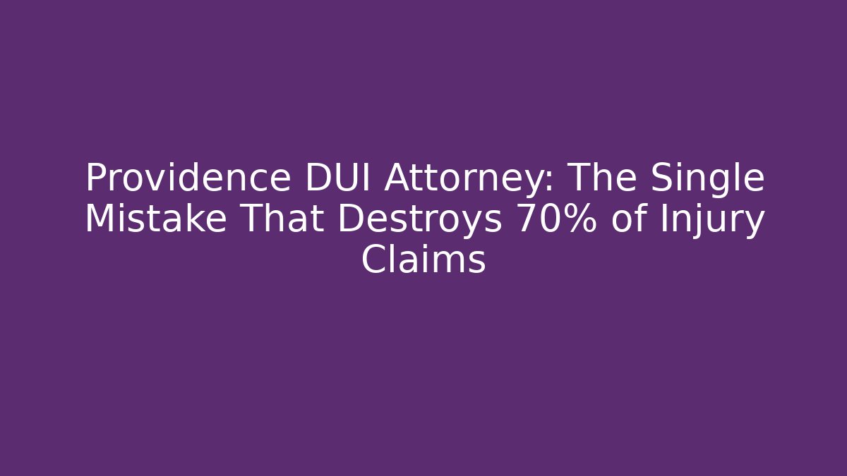 Providence DUI Attorney: The Single Mistake That Destroys 70% of Injury Claims