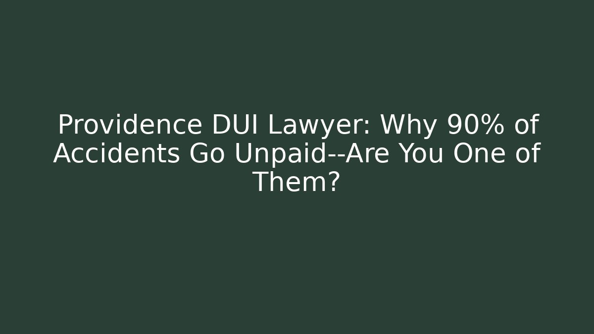 Providence DUI Lawyer: Why 90% of Accidents Go Unpaid—Are You One of Them?