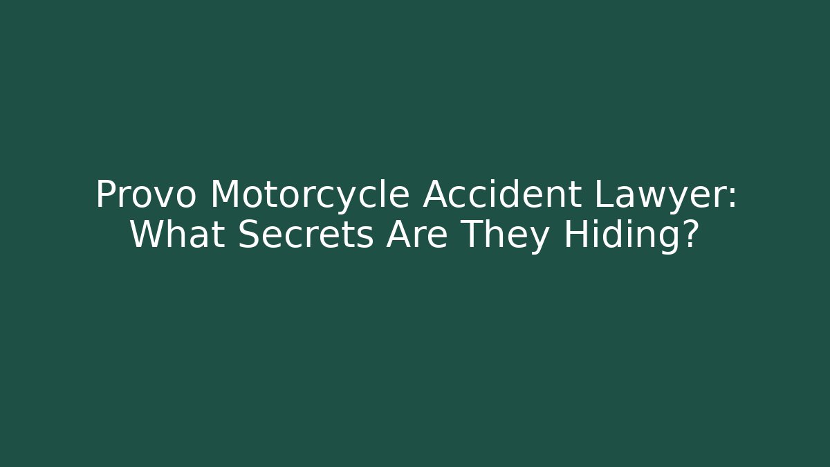 Provo Motorcycle Accident Lawyer: What Secrets Are They Hiding?
