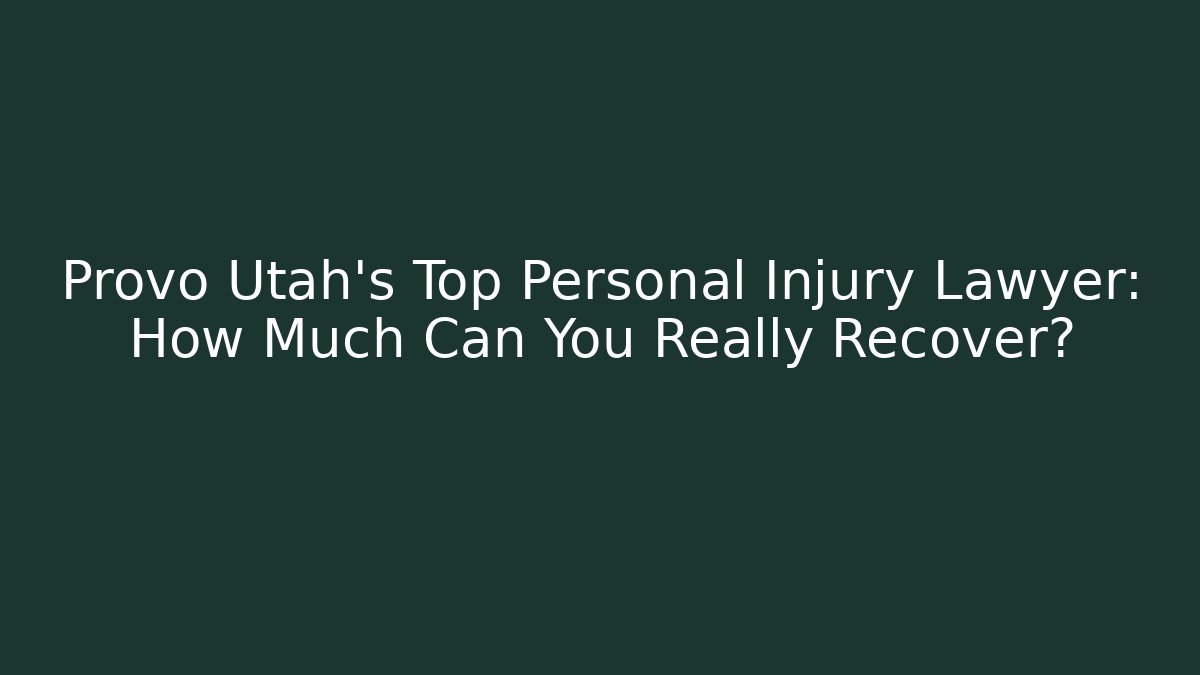 Provo Utah's Top Personal Injury Lawyer: How Much Can You Really Recover?