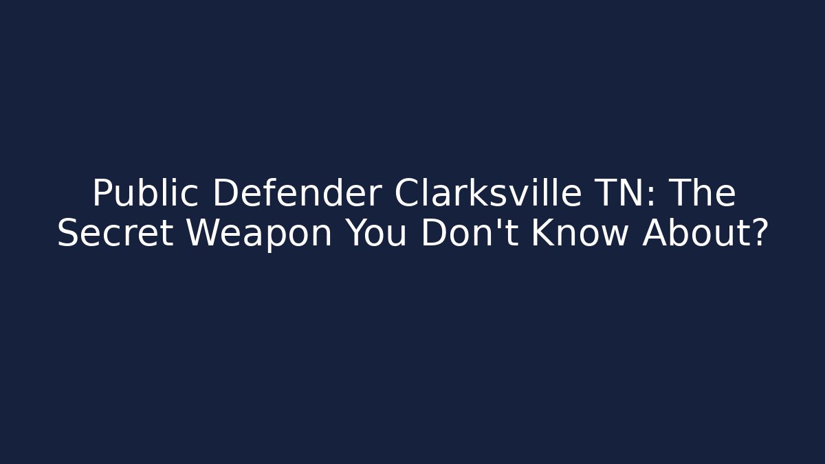 Public Defender Clarksville TN: The Secret Weapon You Don't Know About?