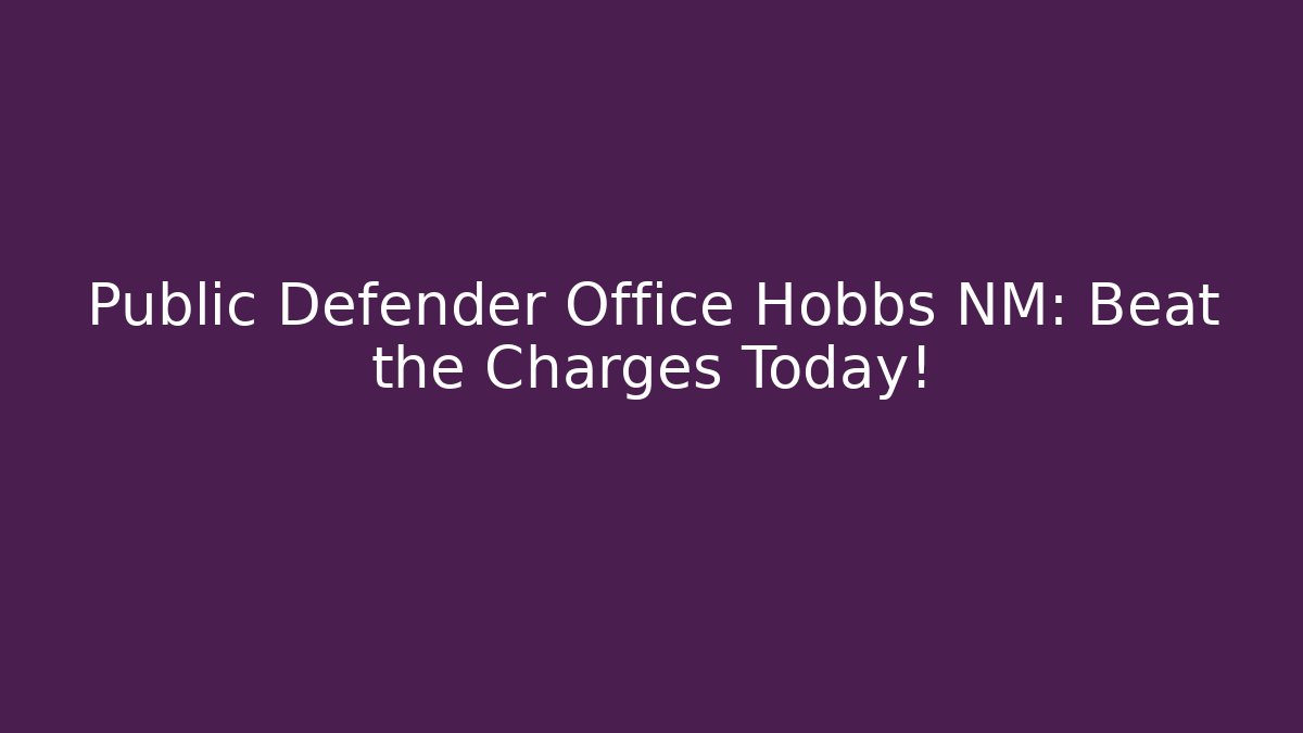Public Defender Office Hobbs NM: Beat the Charges Today! - WealthxGroup