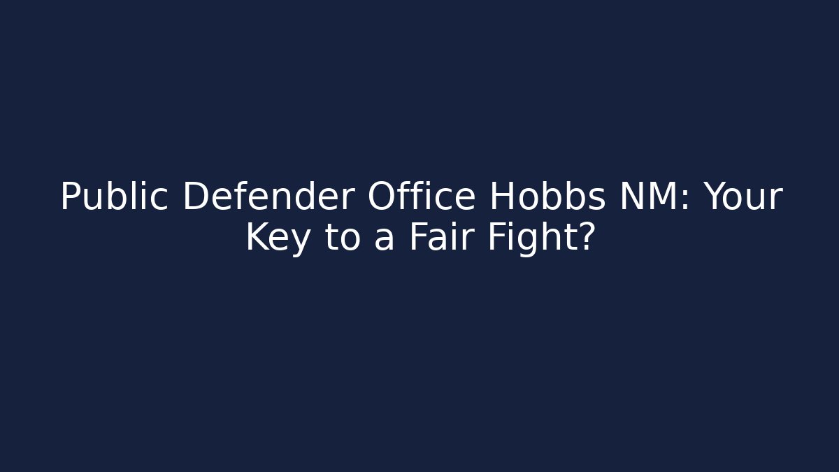 Public Defender Office Hobbs NM: Your Key to a Fair Fight?