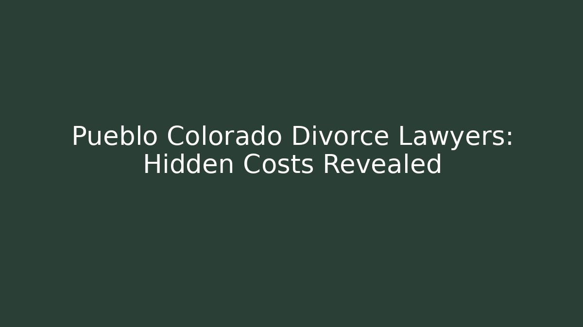 Pueblo Colorado Divorce Lawyers: Hidden Costs Revealed