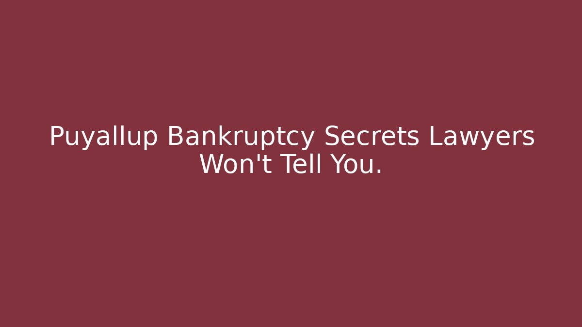 Puyallup Bankruptcy Secrets Lawyers Won't Tell You.