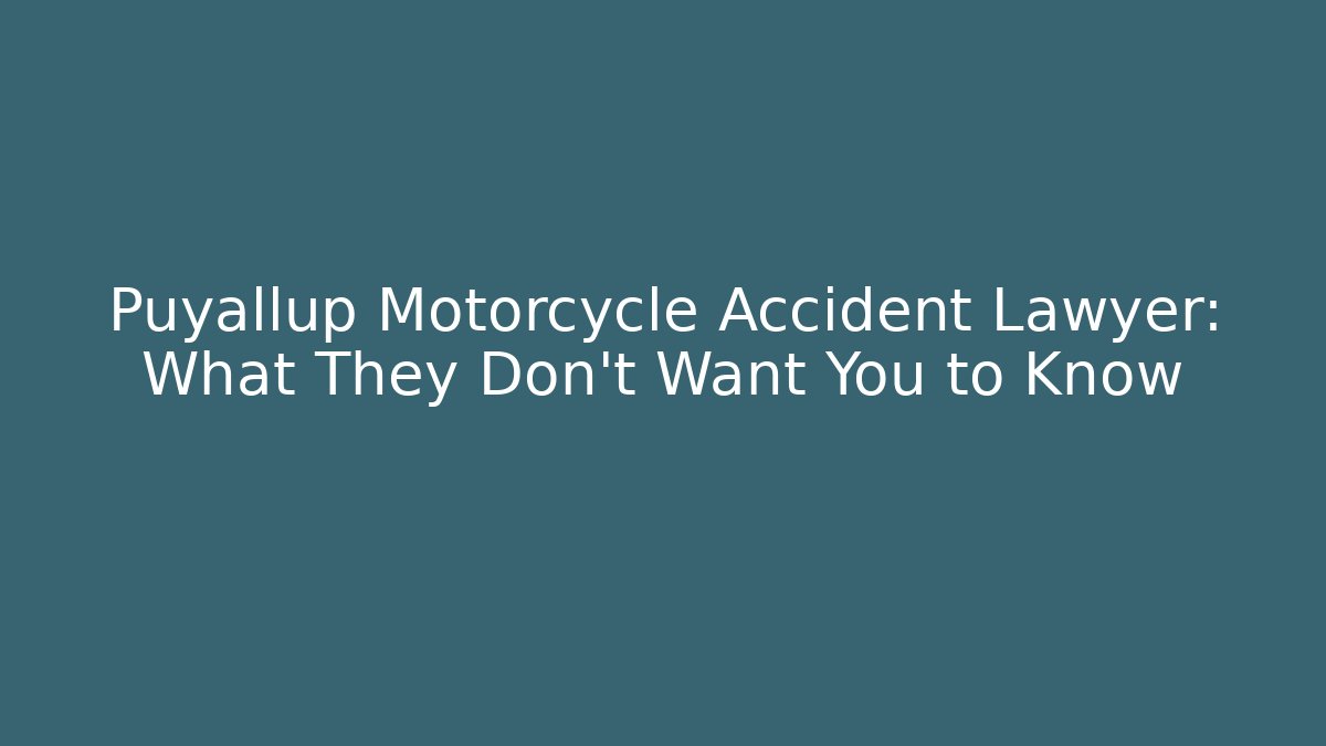 Puyallup Motorcycle Accident Lawyer: What They Don’t Want You to Know