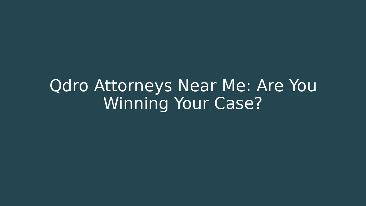 Qdro Attorneys Near Me: Are You Winning Your Case?