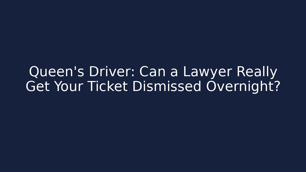 Queen’s Driver: Can a Lawyer Really Get Your Ticket Dismissed Overnight?