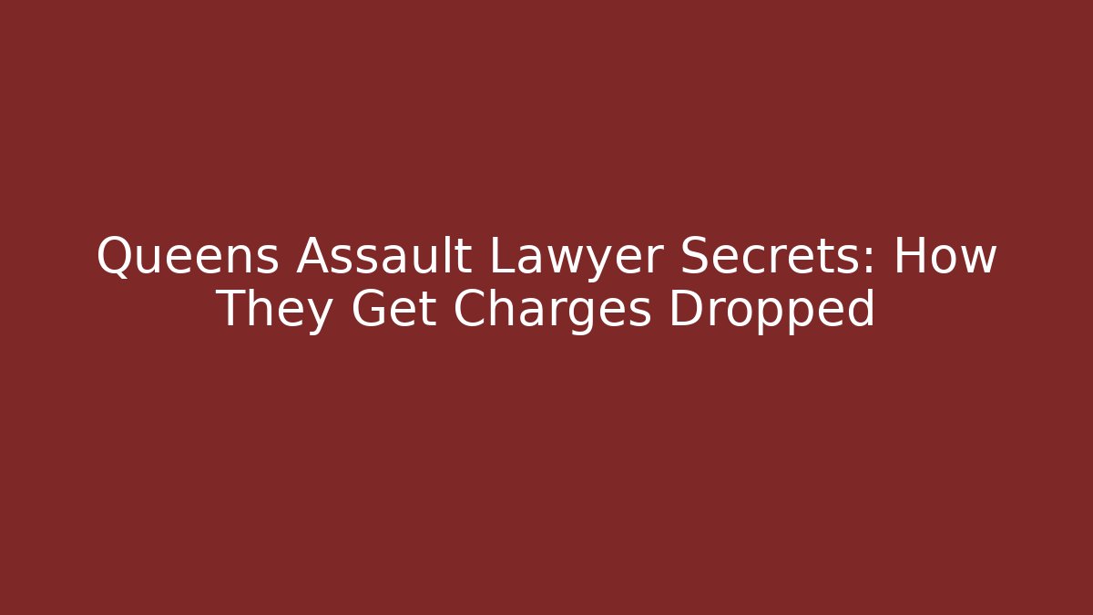 Queens Assault Lawyer Secrets: How They Get Charges Dropped - WealthxGroup