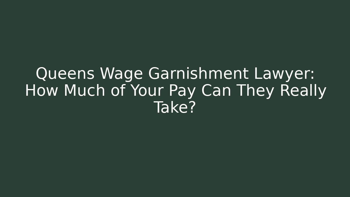Queens Wage Garnishment Lawyer: How Much of Your Pay Can They Really Take?