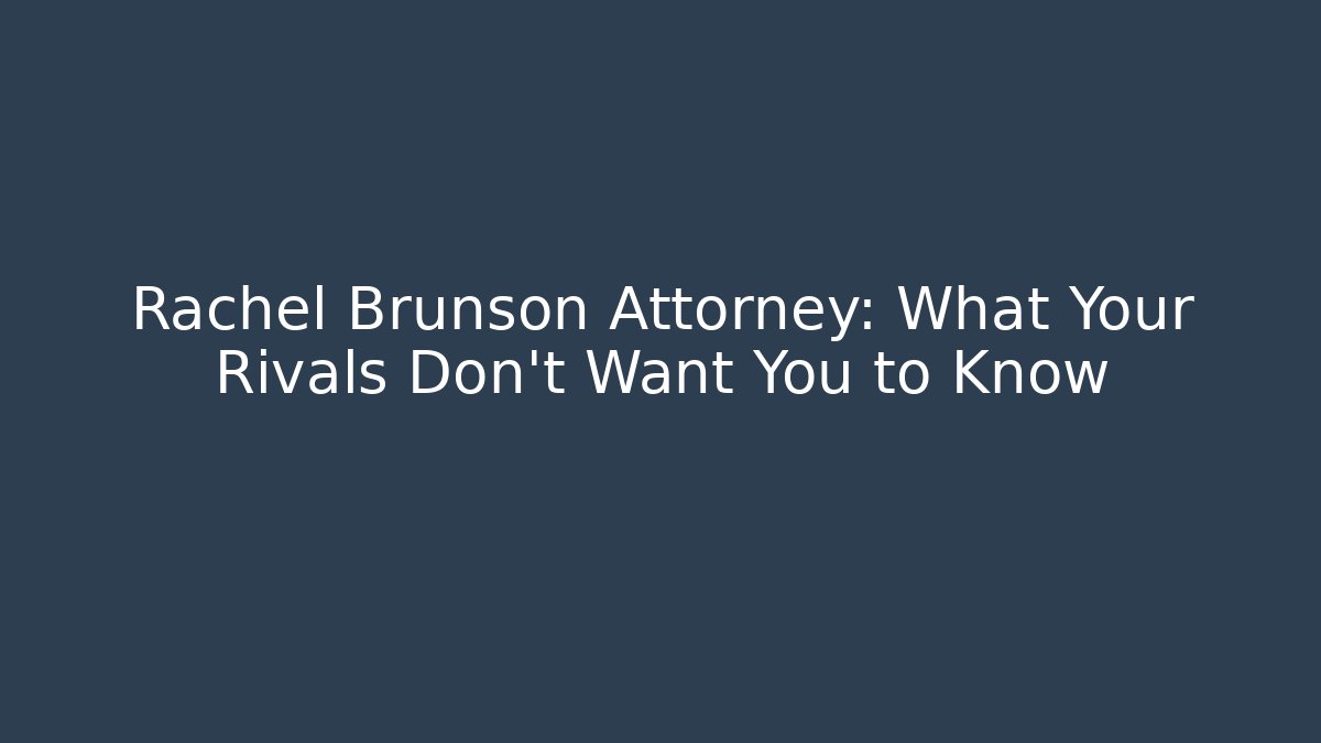Rachel Brunson Attorney: What Your Rivals Don't Want You to Know