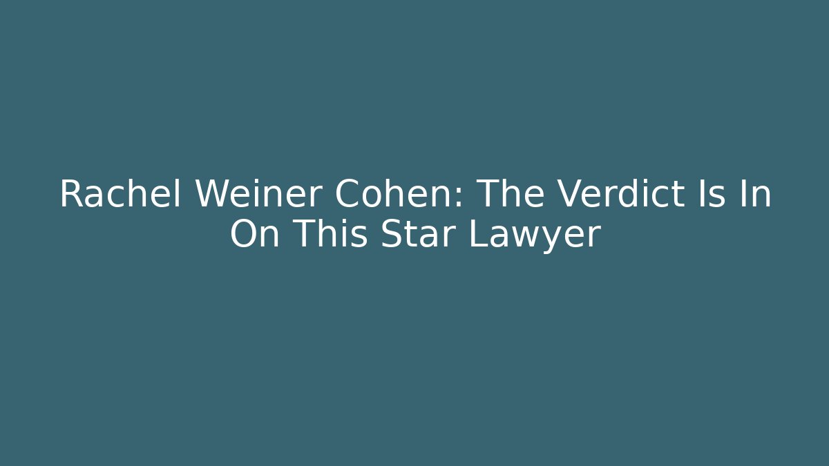 Rachel Weiner Cohen: The Verdict Is In On This Star Lawyer
