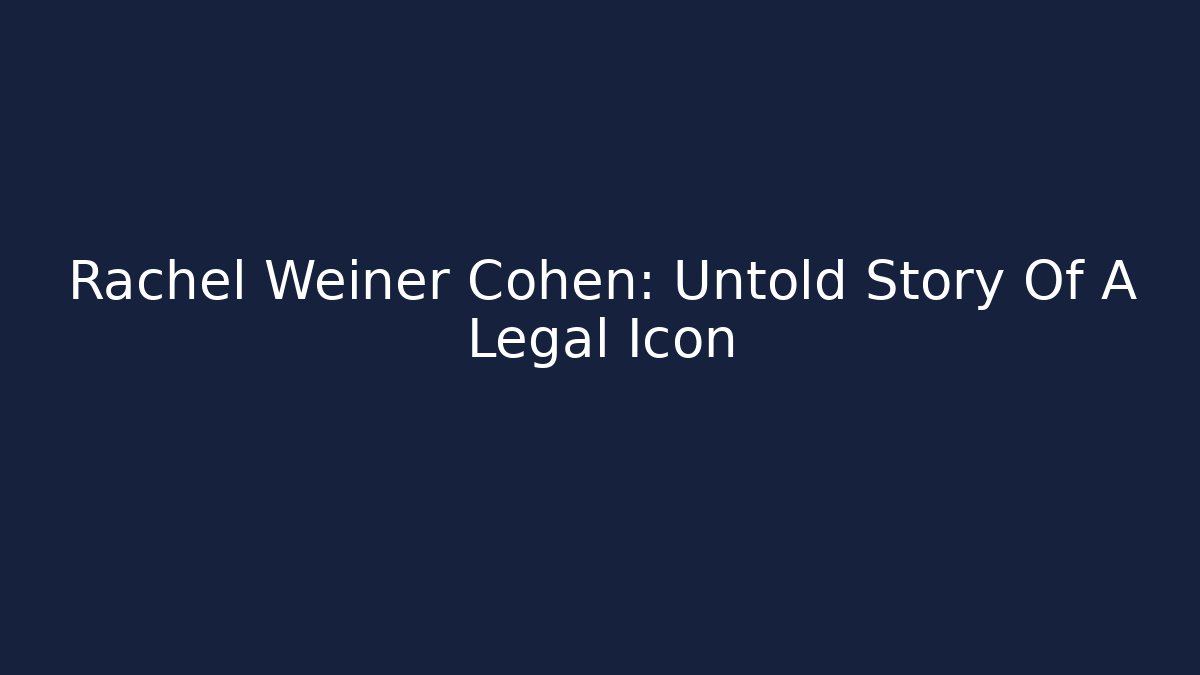Rachel Weiner Cohen: Untold Story Of A Legal Icon