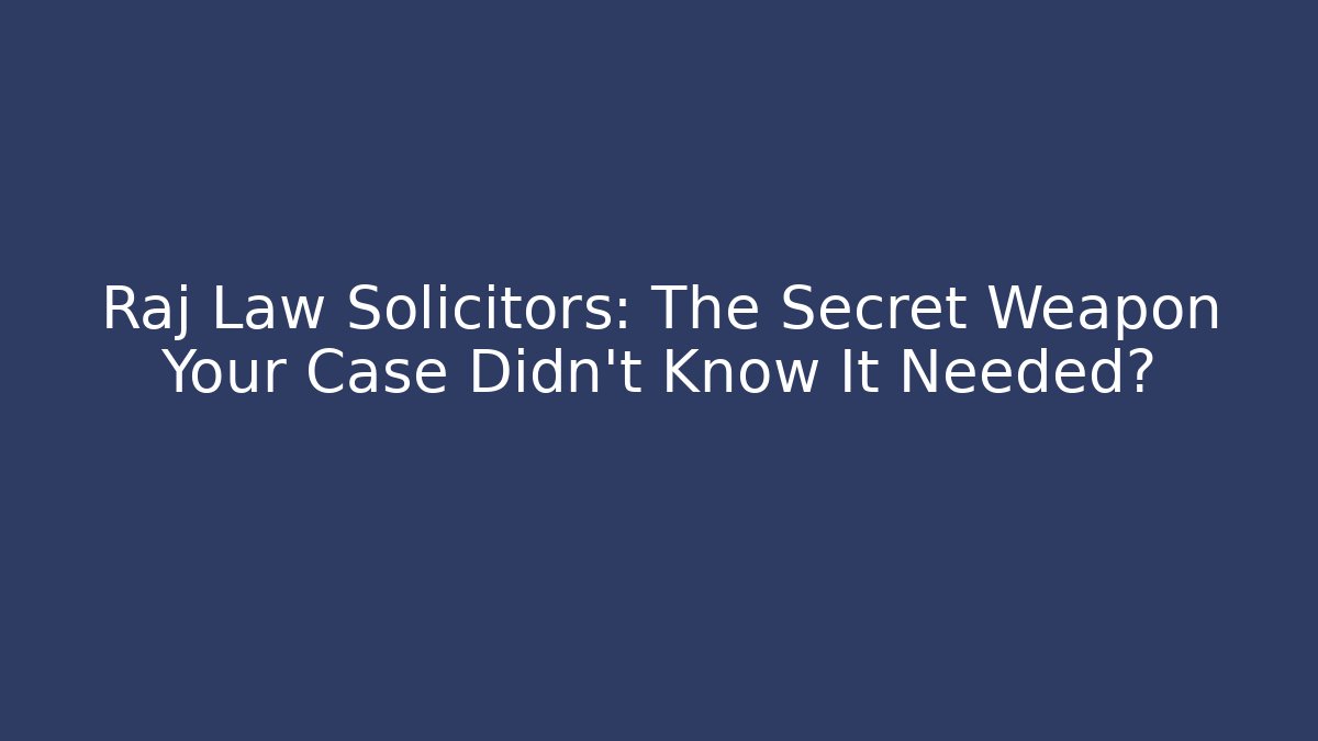 Raj Law Solicitors: The Secret Weapon Your Case Didn't Know It Needed?