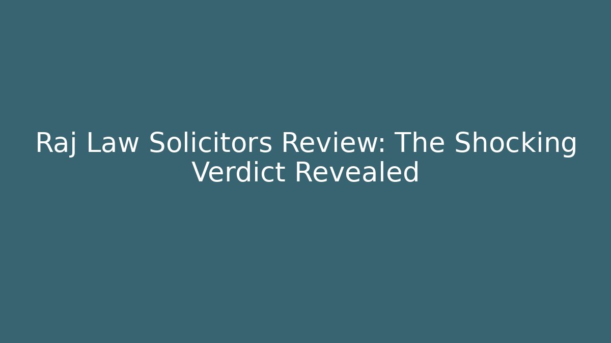 Raj Law Solicitors Review: The Shocking Verdict Revealed