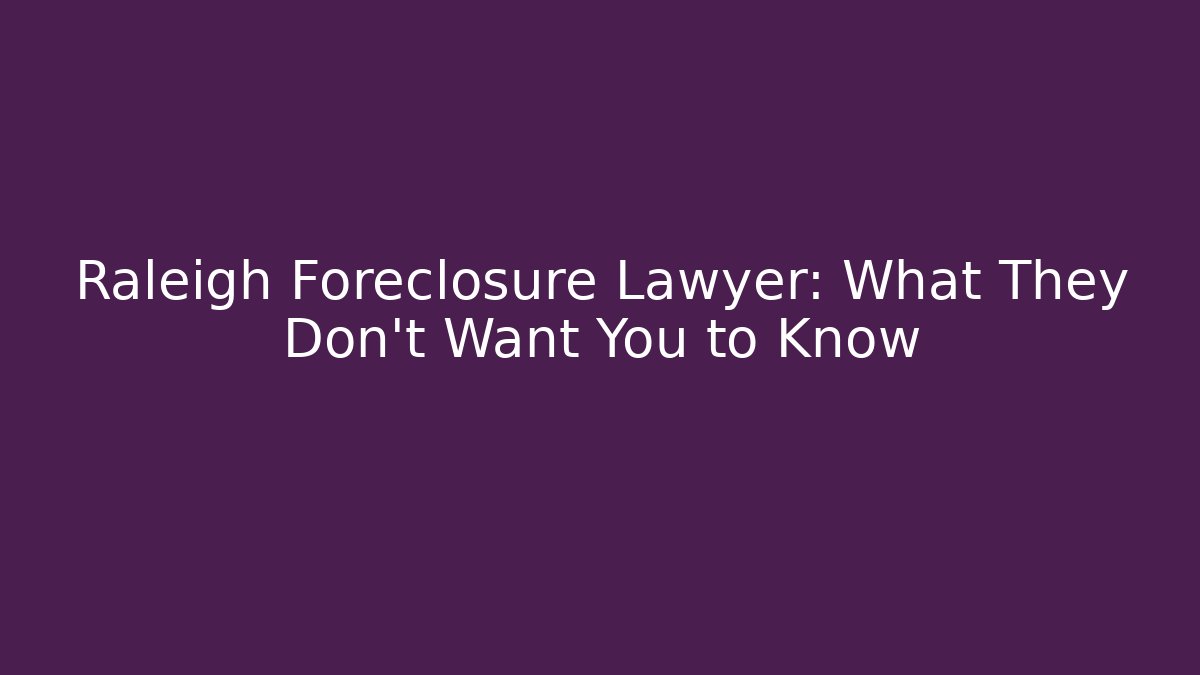 Raleigh Foreclosure Lawyer: What They Don't Want You to Know