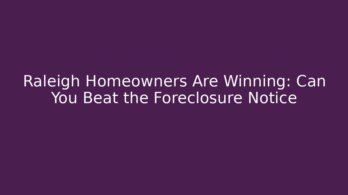 Raleigh Homeowners Are Winning: Can You Beat the Foreclosure Notice