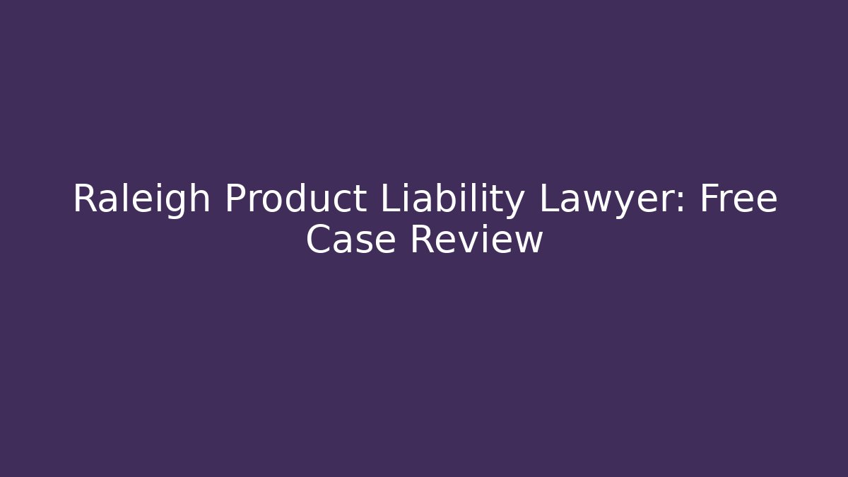 Raleigh Product Liability Lawyer: Free Case Review