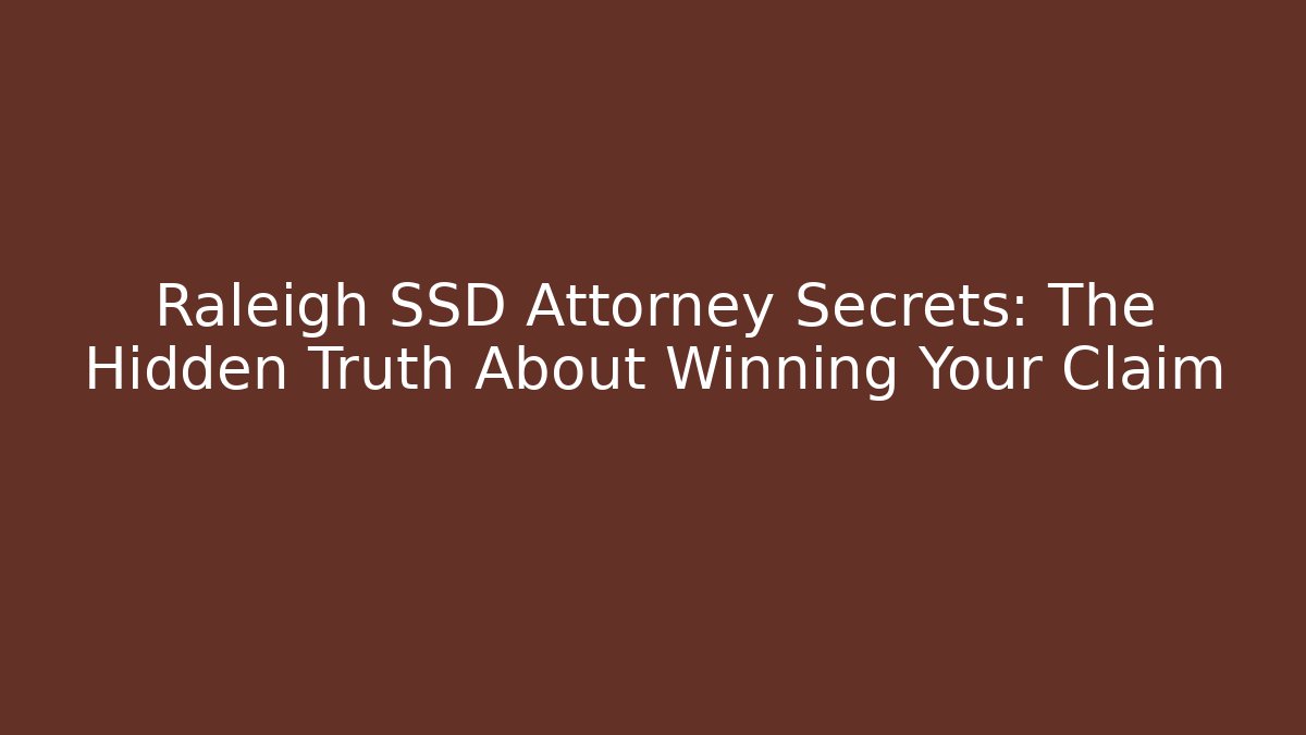 Raleigh SSD Attorney Secrets: The Hidden Truth About Winning Your Claim - WealthxGroup